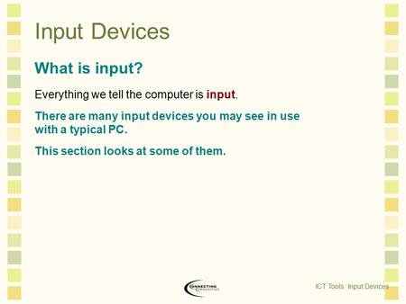 Input Devices What is input? Everything we tell the computer is input.