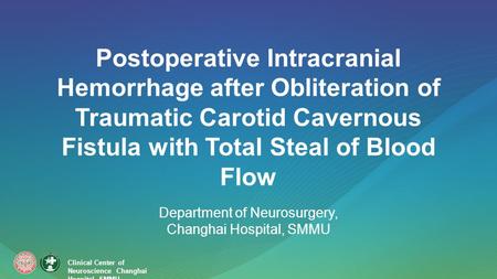 Postoperative Intracranial Hemorrhage after Obliteration of Traumatic Carotid Cavernous Fistula with Total Steal of Blood Flow Department of Neurosurgery,