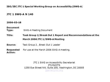 ISO/IEC JTC 1 Special Working Group on Accessibility (SWG-A) JTC 1 SWG-A N 140 2006-03-18 Document Type: SWG-A Meeting Document Title: Task Group 2/Break.