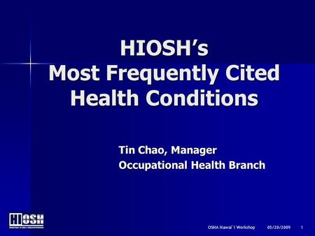 OSHA Hawai`i Workshop 05/20/2009 1 HIOSH’s Most Frequently Cited Health Conditions Tin Chao, Manager Occupational Health Branch.