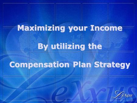 Maximizing your Income By utilizing the Compensation Plan Strategy.
