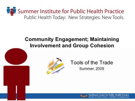 Community Engagement; Maintaining Involvement and Group Cohesion Tools of the Trade Summer, 2009.