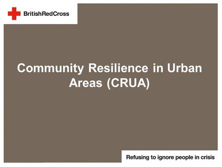 Community Resilience in Urban Areas (CRUA). Administrative Overview Agreement number:ECHO/SUB/2014/695784 Total eligible cost: € 662,872.00 EC co-financing: