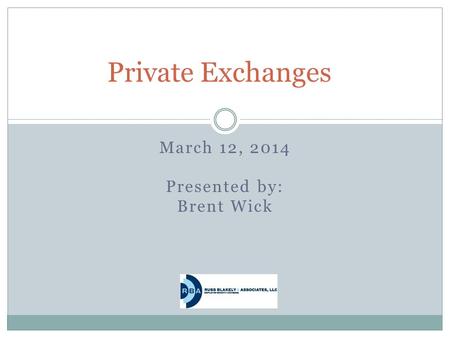 March 12, 2014 Presented by: Brent Wick Private Exchanges.