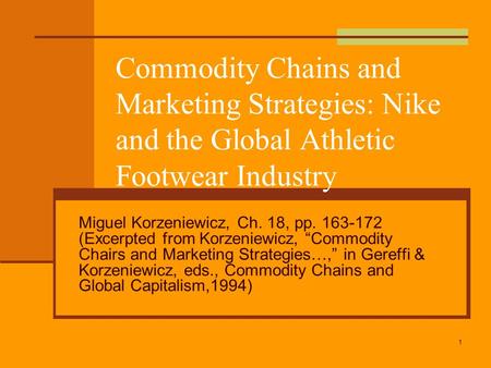 1 Commodity Chains and Marketing Strategies: Nike and the Global Athletic Footwear Industry Miguel Korzeniewicz, Ch. 18, pp. 163-172 (Excerpted from Korzeniewicz,