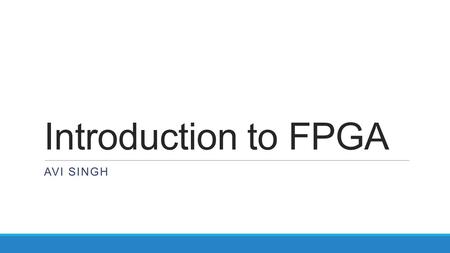 Introduction to FPGA AVI SINGH. Prerequisites Digital Circuit Design - Logic Gates, FlipFlops, Counters, Mux-Demux Familiarity with a procedural programming.