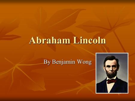 Abraham Lincoln By Benjamin Wong.