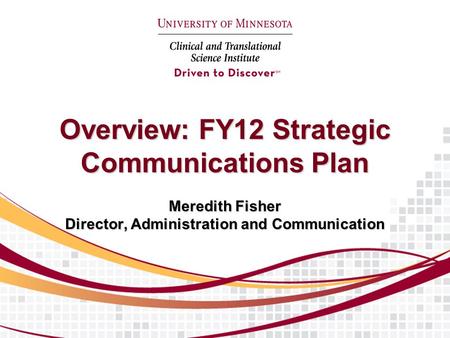 Overview: FY12 Strategic Communications Plan Meredith Fisher Director, Administration and Communication.