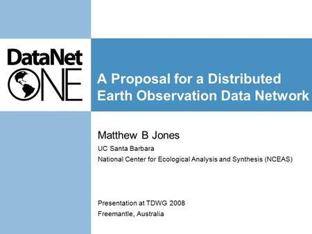 A Proposal for a Distributed Earth Observation Data Network Matthew B Jones UC Santa Barbara National Center for Ecological Analysis and Synthesis (NCEAS)