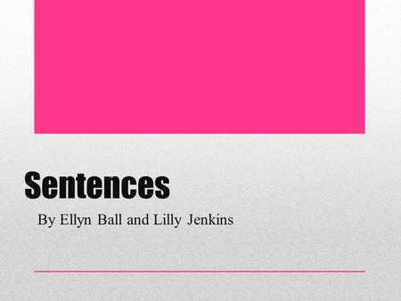 Sentences By Ellyn Ball and Lilly Jenkins. Vocabulary Simple sentence: A sentence with one independent clause and no dependent clauses. Compound Sentence: