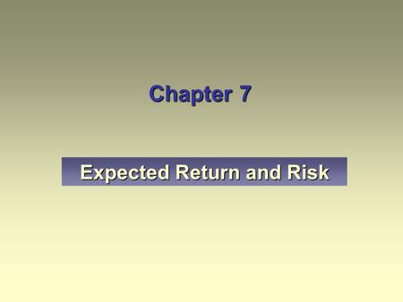 Chapter 7 Expected Return and Risk. Explain how expected return and risk for securities are determined. Explain how expected return and risk for portfolios.