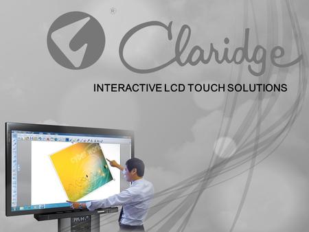 INTERACTIVE LCD TOUCH SOLUTIONS. Simplified presentation technology for the classroom or meeting space Expectations for technology in classrooms and businesses.