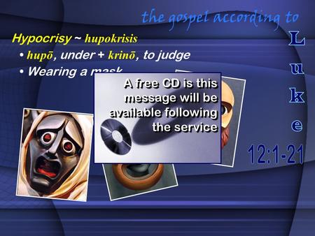 The gospel according to Hypocrisy ~ hupokrisis hupō, under + krinō, to judge Wearing a mask A free CD is this message will be available following the service.