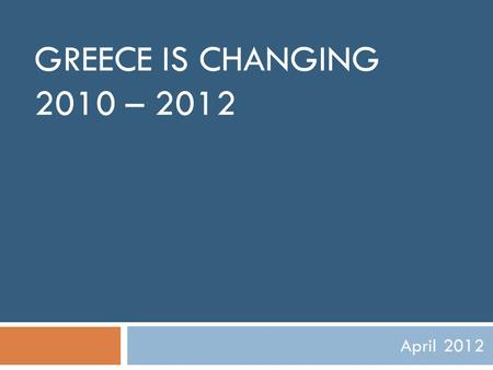 GREECE IS CHANGING 2010 – 2012 April 2012. Fiscal consolidation  Primary budget deficit decreased from €24.1 bn in 2009 to €10.7 bn in 2010 to €4.7 bn.