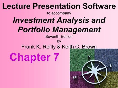 Lecture Presentation Software to accompany Investment Analysis and Portfolio Management Seventh Edition by Frank K. Reilly & Keith C. Brown Chapter 7.