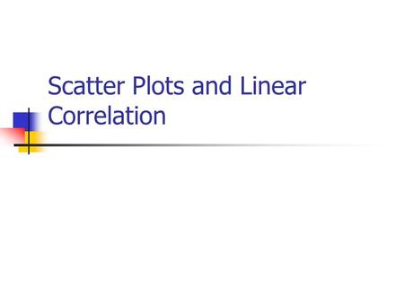 Scatter Plots and Linear Correlation. How do you determine if something causes something else to happen? We want to see if the dependent variable (response.