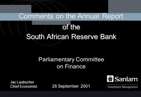 Jac Laubscher Chief Economist Comments on the Annual Report of the South African Reserve Bank Parliamentary Committee on Finance 28 September 2001.