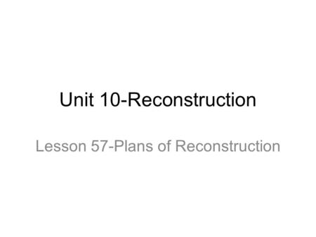 Unit 10-Reconstruction Lesson 57-Plans of Reconstruction.