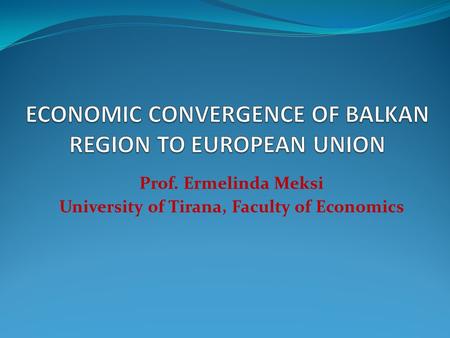 ECONOMIC CONVERGENCE OF BALKAN REGION TO EUROPEAN UNION