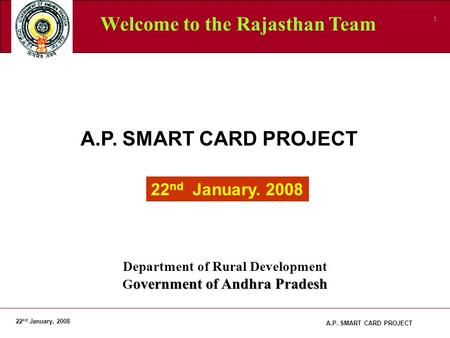 22 nd January, 2008 1 A.P. SMART CARD PROJECT 22 nd January. 2008 Department of Rural Development overnment of Andhra Pradesh G overnment of Andhra Pradesh.