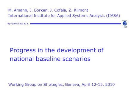 Progress in the development of national baseline scenarios M. Amann, J. Borken, J. Cofala, Z. Klimont International Institute.