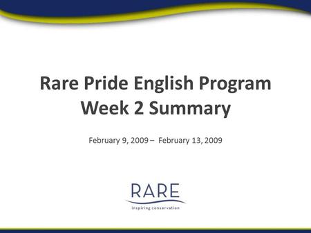 Rare Pride English Program Week 2 Summary February 9, 2009 – February 13, 2009.