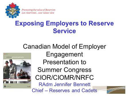 Promoting the value of Reservists Les réservistes...une valeur sûre Exposing Employers to Reserve Service Canadian Model of Employer Engagement Presentation.