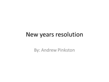 New years resolution By: Andrew Pinkston. Cooperation I need to cooperate more with my family, if they need me to do something even if I don’t want to.