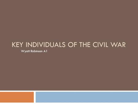 KEY INDIVIDUALS OF THE CIVIL WAR Wyatt Robinson A1.