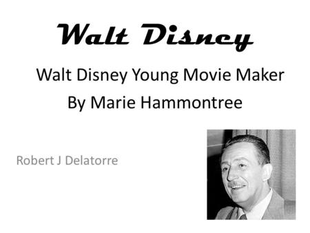 Walt Disney Robert J Delatorre Walt Disney Young Movie Maker By Marie Hammontree.