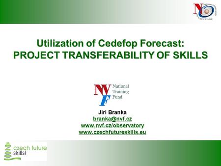 Utilization of Cedefop Forecast: PROJECT TRANSFERABILITY OF SKILLS Jiri Branka