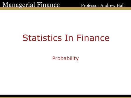 1 Managerial Finance Professor Andrew Hall Statistics In Finance Probability.