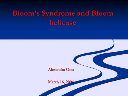 Bloom’s Syndrome and Bloom helicase Alexandra Otto March 16, 2004.