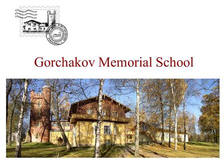 Gorchakov Memorial School. Сontemporary version of Tsarskoselsky Lyceum School Campus The School is located in the town of Pavlovsk (20 km from Saint-
