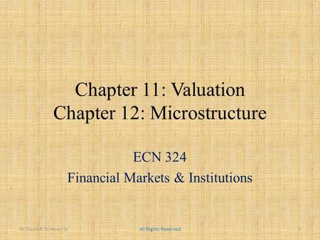 Chapter 11: Valuation Chapter 12: Microstructure ECN 324 Financial Markets & Institutions Dr. David P. EchevarriaAll Rights Reserved1.