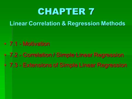 7.1 - Motivation 7.1 - Motivation 7.2 - Correlation / Simple Linear Regression 7.2 - Correlation / Simple Linear Regression 7.3 - Extensions of Simple.