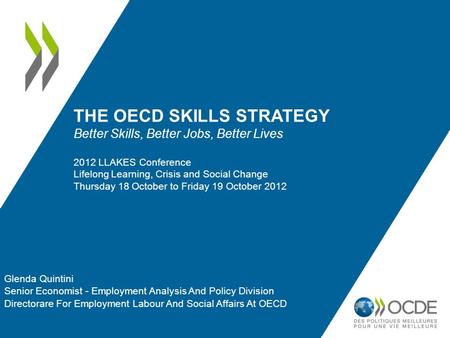 THE OECD SKILLS STRATEGY Better Skills, Better Jobs, Better Lives 2012 LLAKES Conference Lifelong Learning, Crisis and Social Change Thursday 18 October.