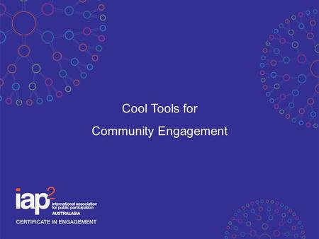 Cool Tools for Community Engagement. - Planned Process - Purposeful - Shaping decisions and actions of communities and/or organisations - Recognising.