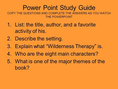 Power Point Study Guide COPY THE QUESTIONS AND COMPLETE THE ANSWERS AS YOU WATCH THE POWERPOINT 1.List: the title, author, and a favorite activity of his.