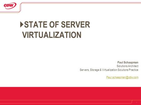 1  STATE OF SERVER VIRTUALIZATION Paul Schaapman Solutions Architect Servers, Storage & Virtualization Solutions Practice