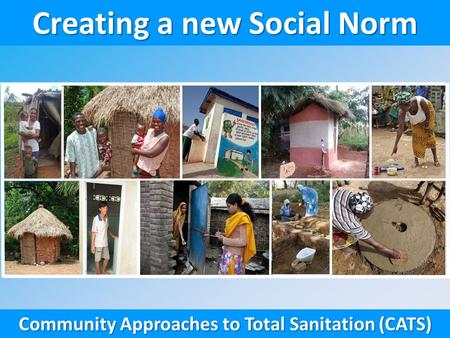 Creating a new Social Norm Community Approaches to Total Sanitation (CATS)