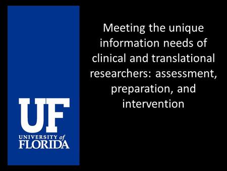 Meeting the unique information needs of clinical and translational researchers: assessment, preparation, and intervention.