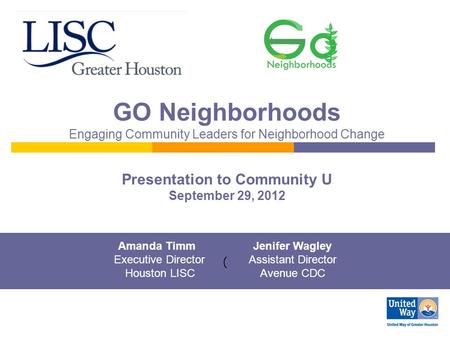 GO Neighborhoods Engaging Community Leaders for Neighborhood Change Presentation to Community U September 29, 2012 ( Amanda TimmJenifer Wagley Executive.