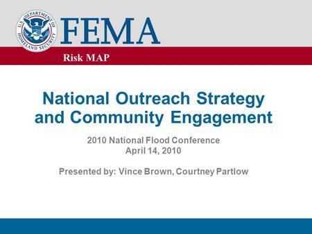 Risk MAP National Outreach Strategy and Community Engagement 2010 National Flood Conference April 14, 2010 Presented by: Vince Brown, Courtney Partlow.