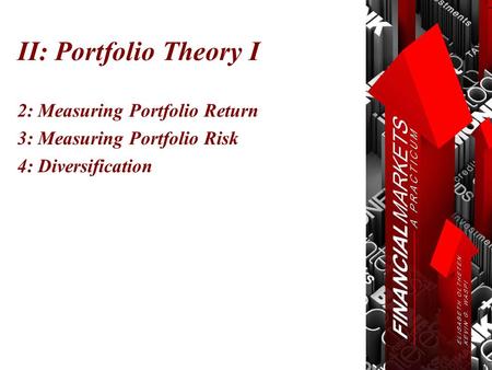 II: Portfolio Theory I 2: Measuring Portfolio Return 3: Measuring Portfolio Risk 4: Diversification.
