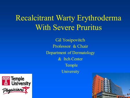 Recalcitrant Warty Erythroderma With Severe Pruritus Gil Yosipovitch Professor & Chair Department of Dermatology & Itch Center Temple University.