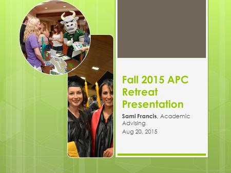 Fall 2015 APC Retreat Presentation Sami Francis, Academic Advising Aug 20, 2015.