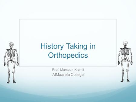 History Taking in Orthopedics Prof. Mamoun Kremli AlMaarefa College.