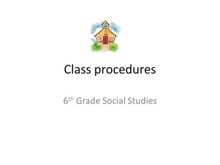6 th Grade Social Studies Class procedures. What do I need for class? Planner Pencil Folder Textbook Homework Positive attitude.
