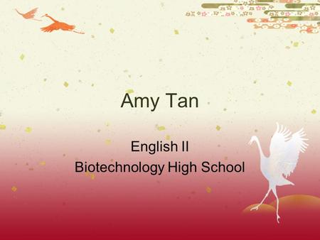 Amy Tan English II Biotechnology High School. Birth and growing up  Born in 1952 in California  Bicultural and bilingual household  Middle child 